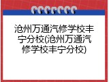 沧州万通汽修学校丰宁分校(沧州万通汽修学校丰宁分校)
