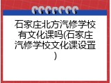 石家庄北方汽修学校有文化课吗(石家庄汽修学校文化课设置)