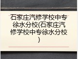 石家庄汽修学校中专徐水分校(石家庄汽修学校中专徐水分校)