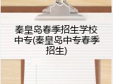 秦皇岛春季招生学校中专(秦皇岛中专春季招生)