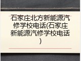 石家庄北方新能源汽修学校电话(石家庄新能源汽修学校电话)