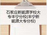 石家庄新能源学校大专丰宁分校(丰宁新能源大专分校)