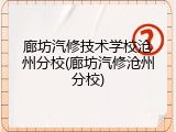 廊坊汽修技术学校沧州分校(廊坊汽修沧州分校)