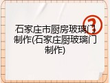 石家庄市厨房玻璃门制作(石家庄厨玻璃门制作)