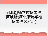 河北厨师学校桥东校区地址(河北厨师学校桥东校区地址)