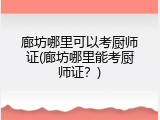 廊坊哪里可以考厨师证(廊坊哪里能考厨师证？)