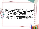 保定学汽修的技工学校有哪些呢(保定汽修技工学校有哪些)