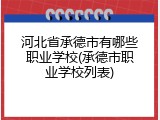 河北省承德市有哪些职业学校(承德市职业学校列表)