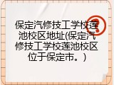 保定汽修技工学校莲池校区地址(保定汽修技工学校莲池校区位于保定市。)