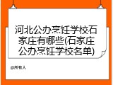 河北公办烹饪学校石家庄有哪些(石家庄公办烹饪学校名单)