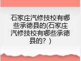 石家庄汽修技校有哪些承德县的(石家庄汽修技校有哪些承德县的？)