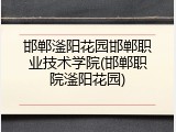 邯郸滏阳花园邯郸职业技术学院(邯郸职院滏阳花园)
