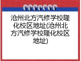 沧州北方汽修学校隆化校区地址(沧州北方汽修学校隆化校区地址)