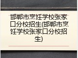 邯郸市烹饪学校张家口分校招生(邯郸市烹饪学校张家口分校招生)