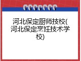 河北保定厨师技校(河北保定烹饪技术学校)