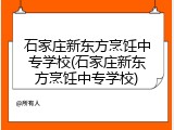 石家庄新东方烹饪中专学校(石家庄新东方烹饪中专学校)