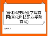 宣化科技职业学院官网(宣化科技职业学院官网)