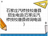石家庄汽修技校唐县招生电话(石家庄汽修技校唐县咨询电话)