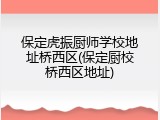 保定虎振厨师学校地址桥西区(保定厨校桥西区地址)