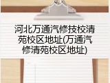 河北万通汽修技校清苑校区地址(万通汽修清苑校区地址)