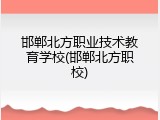 邯郸北方职业技术教育学校(邯郸北方职校)