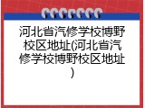 河北省汽修学校博野校区地址(河北省汽修学校博野校区地址)