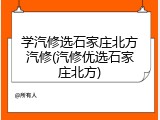 学汽修选石家庄北方汽修(汽修优选石家庄北方)