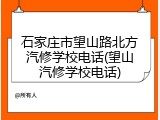 石家庄市望山路北方汽修学校电话(望山汽修学校电话)