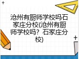 沧州有厨师学校吗石家庄分校(沧州有厨师学校吗？石家庄分校)
