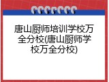 唐山厨师培训学校万全分校(唐山厨师学校万全分校)