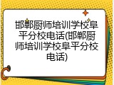 邯郸厨师培训学校阜平分校电话(邯郸厨师培训学校阜平分校电话)