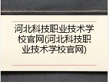 河北科技职业技术学校官网(河北科技职业技术学校官网)