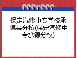 保定汽修中专学校承德县分校(保定汽修中专承德分校)