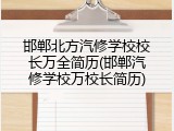 邯郸北方汽修学校校长万全简历(邯郸汽修学校万校长简历)
