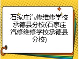 石家庄汽修维修学校承德县分校(石家庄汽修维修学校承德县分校)