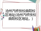 沧州汽修技校曲阳校区地址(沧州汽修技校曲阳校区地址。)