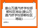 唐山万通汽修学校邯郸校区地址(唐山万通汽修学校邯郸校区地址)