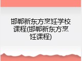 邯郸新东方烹饪学校课程(邯郸新东方烹饪课程)