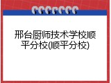 邢台厨师技术学校顺平分校(顺平分校)