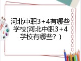 河北中职3+4有哪些学校(河北中职3+4学校有哪些？)