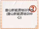 唐山新能源培训学校(唐山新能源培训中心)