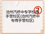 沧州汽修中专学校鹰手营校区(沧州汽修中专鹰手营校区)