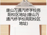 唐山万通汽修学校高阳校区地址(唐山万通汽修学校高阳校区地址)