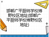 邯郸广平厨师学校博野校区地址(邯郸广平厨师学校博野校区地址)