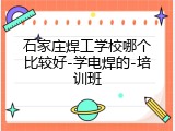 石家庄焊工学校哪个比较好-学电焊的-培训班