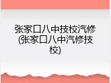 张家口八中技校汽修(张家口八中汽修技校)