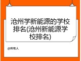 沧州学新能源的学校排名(沧州新能源学校排名)