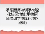 承德厨师培训学校隆化校区地址(承德厨师培训学校隆化校区地址)