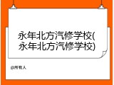 永年北方汽修学校(永年北方汽修学校)
