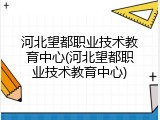 河北望都职业技术教育中心(河北望都职业技术教育中心)
